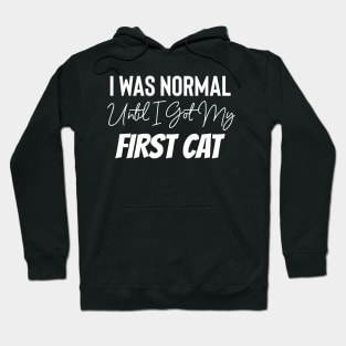 I Was Normal Until I Got My First Cat Hoodie